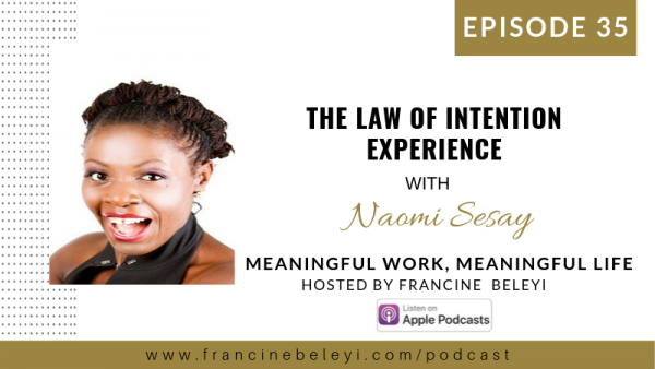 #35 The Law of Intention Experience with Naomi Sesay - Francine Beleyi ...